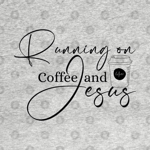 Running on coffee and Jesus Christian Apparel Design by kissedbygrace